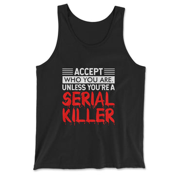 Accept Who You Are, Unless You're A Serial Killer Men/Unisex Tank in Black color